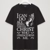 I can do all things through Christ Who strengthens me T-Shirt