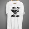 I have no feelings only sarcasm T-shirt