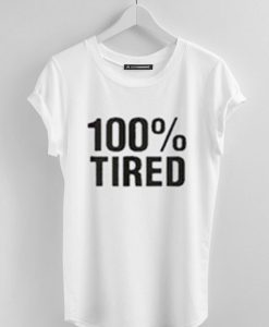 100 percent Tired White Tshirt