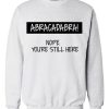 ABRACADABRA Nope You’re Still Here Sweatshirt