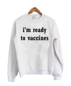 Im Ready To Vaccines Sweatshirt