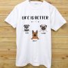 Life Is Better With Dogs Pullover T shirt