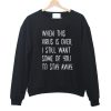 When This Virus Is Over I Still Want You To Stay Away sweatshirt
