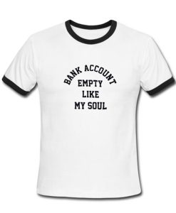 Bank account empty like my soul Ringer Shirt