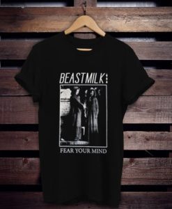 Beastmilk Fear Your Mind t shirt