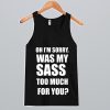 Oh I’m sorry was my sass too much for you Tank Top