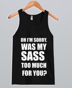 Oh I’m sorry was my sass too much for you Tank Top