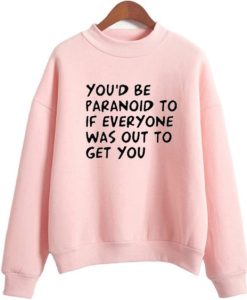 You’d be Paranoid sweatshirt