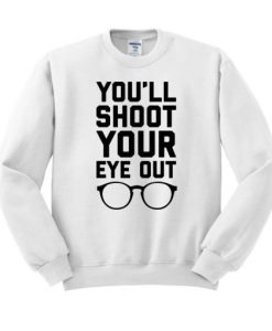 You’ll Shoot Your Eye Out Crewneck Sweatshirt