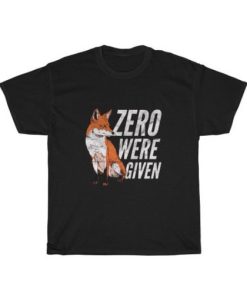Zero Were Given T Shirt