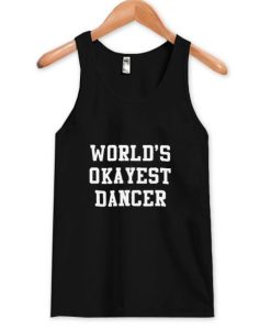 world’s okayest dancer tanktop