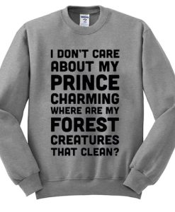 I Don’t Care About My Prince Charming Sweatshirt