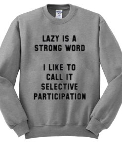Lazy Is A Strong Word Sweatshirt
