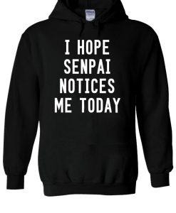 I Hope Senpai Notices Me Today Funny Hoodie