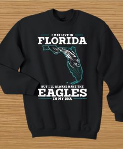 I may live in Florida but I’ll always have the Eagles in my DNA sweatshirt