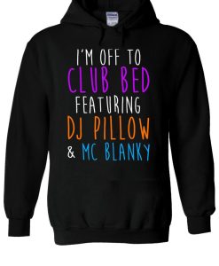 I’m Off To Club Bed DJ Pillow Mc Blanky Hoodie