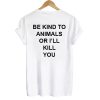 Be Kind To Animals Or I’ll Kill You T shirt Back