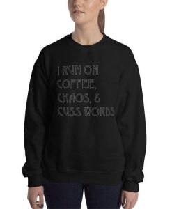 I Run On Coffee Chaos and Cuss Words Sweatshirt
