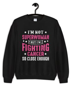 I’m Not Superwomen But I’m Fighting Cancer So Close Enough Unisex Crewneck Sweatshirt