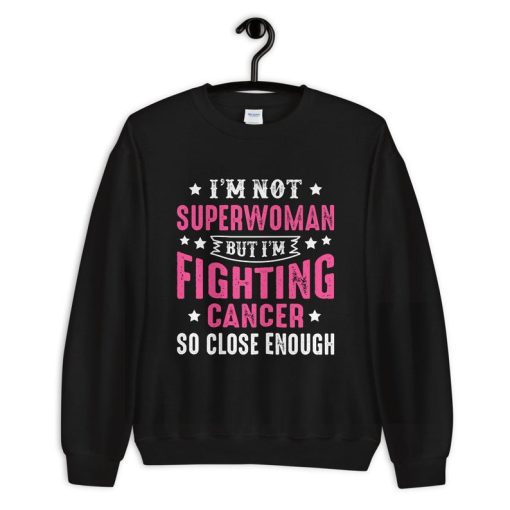 I’m Not Superwomen But I’m Fighting Cancer So Close Enough Unisex Crewneck Sweatshirt