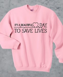 It’s Beautiful Day To Save Lives sweatshirt