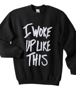 i woke like up this Unisex Sweatshirt