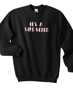 it’s a wild world Unisex Sweatshirt