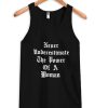 never underestimate the power of a woman tanktop