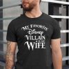 My favorite Disney Villain is my Wife Disney T Shirt