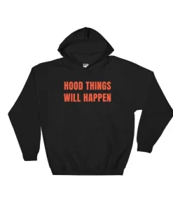 Hood things will happen Hoodie