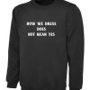 How We Dress Doesn’t mean YES Funny Sweatshirt