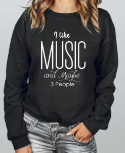 I Like Music and Maybe 3 People Sweatshirt