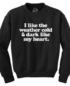 I Like The Weather Cold and Dark Like My Heart Sweatshirt
