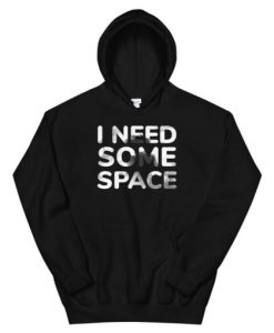 I NEED SOME SPACE Hoodie