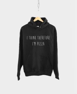 I Think Therefore I’m Pizza Food Hoodie
