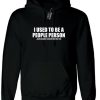 I Used to be people Person But people ruined that for me Funny Hoodie