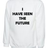 I have seen the future Funny Sweatshirt