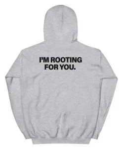 I’m Rooting For You Hoodie